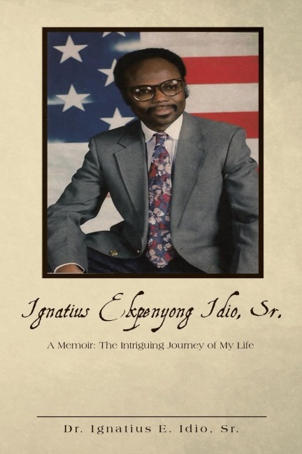 Ignatius Ekpenyong Idio, Sr.: A Memoir: The Intriguing Journey of My Life