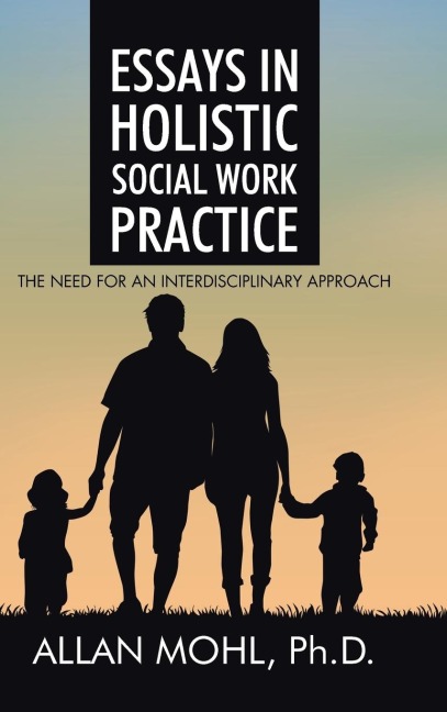 Essays in Holistic Social Work Practice: The Need for an Interdisciplinary Approach