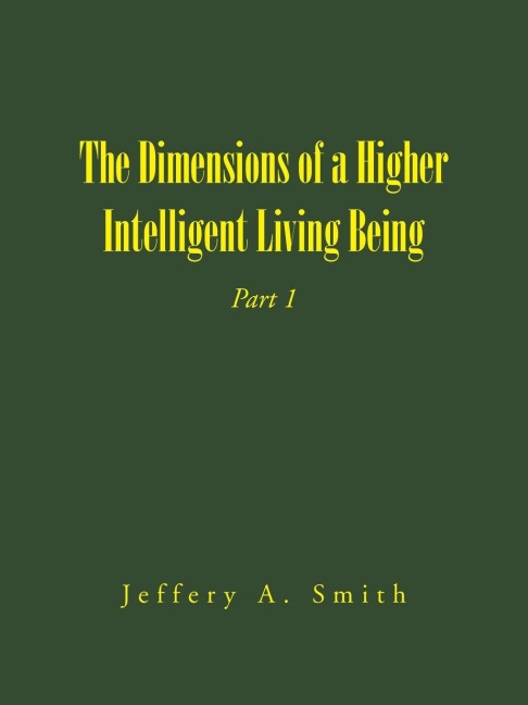 The Dimensions of a Higher Intelligent Living Being: Part 1