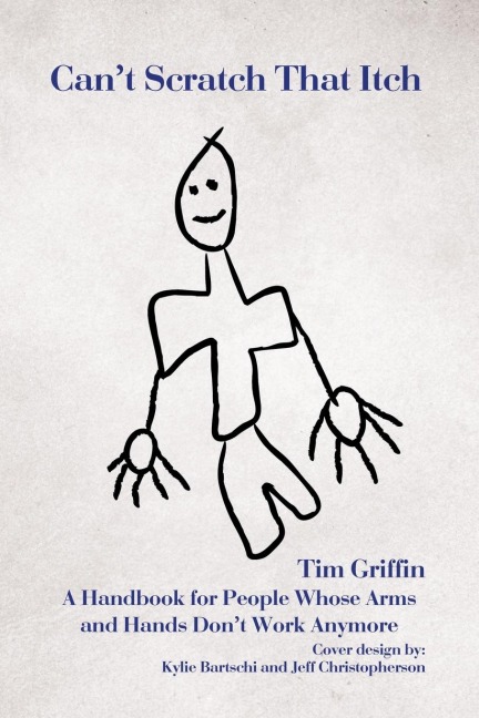Cant Scratch That Itch: A Handbook for People Whose Arms and Hands Dont Work Anymore