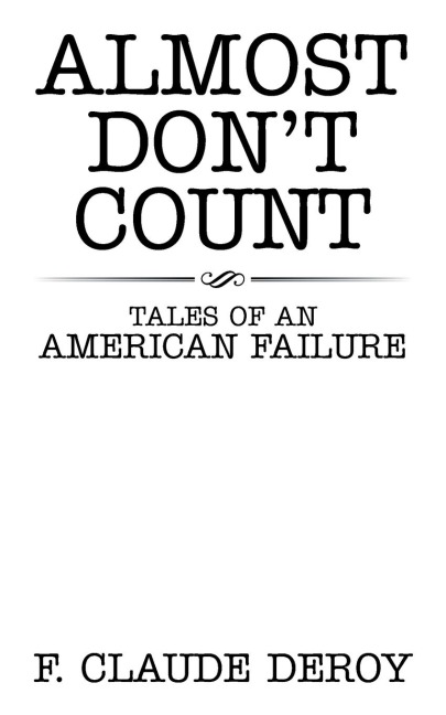 Almost Dont Count: Tales of an American Failure