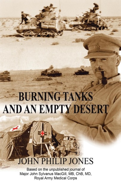 BURNING TANKS AND AN EMPTY DESERT: Based on the unpublished journal of Major John Sylvanus MacGill, MB, ChB, MD, Royal Army Medical Corps