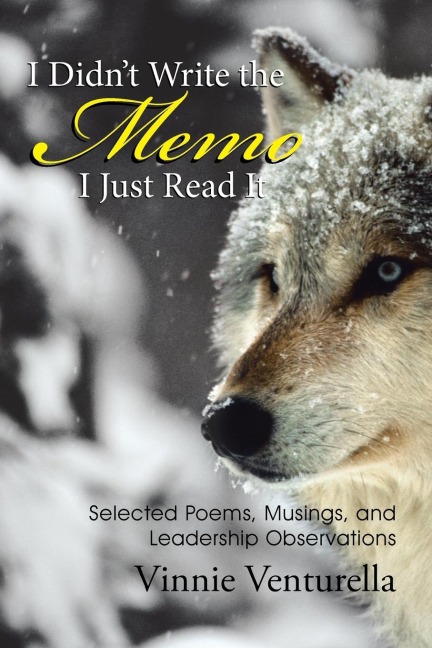 I Didnt Write the Memo I Just Read It: Selected Poems, Musings, and Leadership Observations