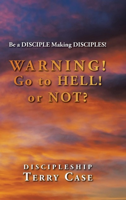 Warning! Go to Hell! or Not?: Be a DISCIPLE Making DISCIPLES!