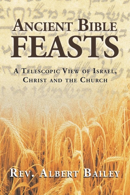 Ancient Bible Feasts: A Telescopic View of Israel, Christ and the Church
