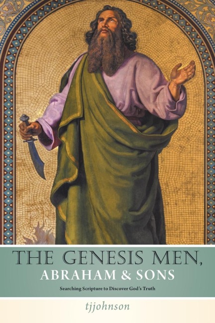 The Genesis Men Abraham & Sons: Searching Scripture to Discover Gods Truth