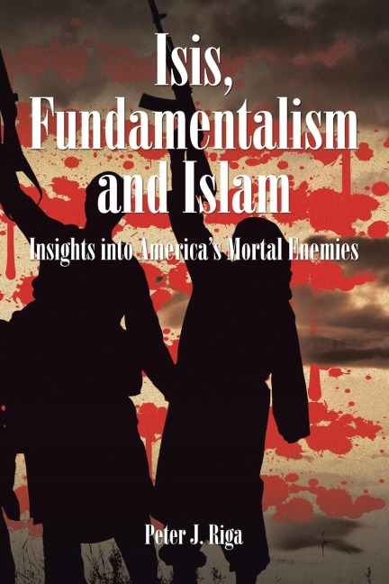 Isis, Fundamentalism and Islam: Insights into Americas Mortal Enemies