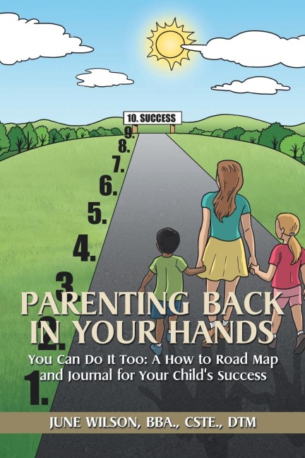 Parenting Back in Your Hands: You Can Do It Too: A How-to Road Map and Journal for Your Childs Success