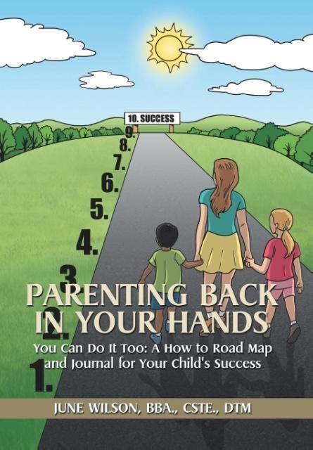 Parenting Back in Your Hands: You Can Do It Too: A How-to Road Map and Journal for Your Childs Success