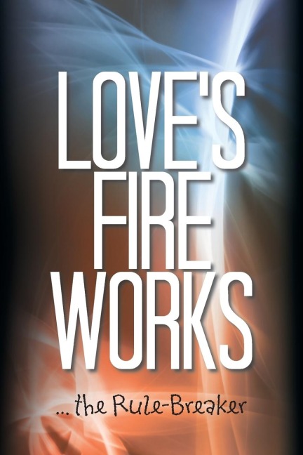 Loves Fire Works: ... the Rule-Breaker