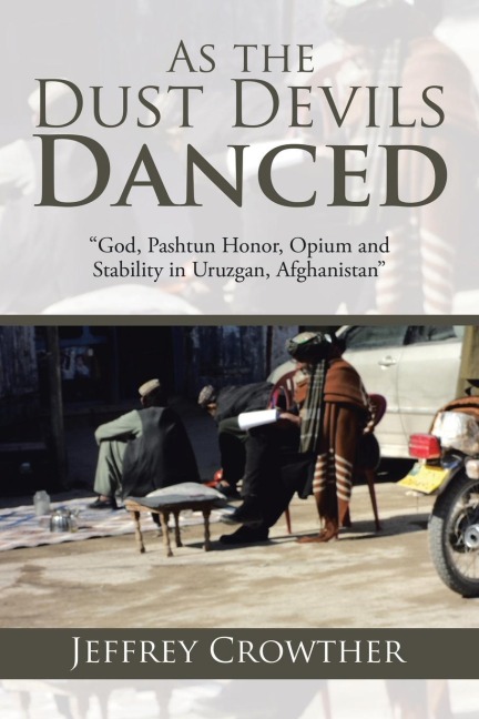 As the Dust Devils Danced: God, Pashtun Honor, Opium and Stability in Uruzgan, Afghanistan