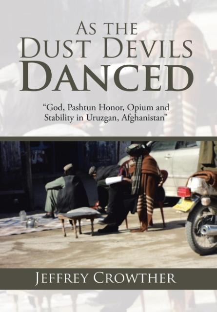 As the Dust Devils Danced: God, Pashtun Honor, Opium and Stability in Uruzgan, Afghanistan