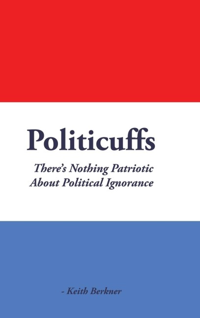 Politicuffs: Theres Nothing Patriotic About Political Ignorance