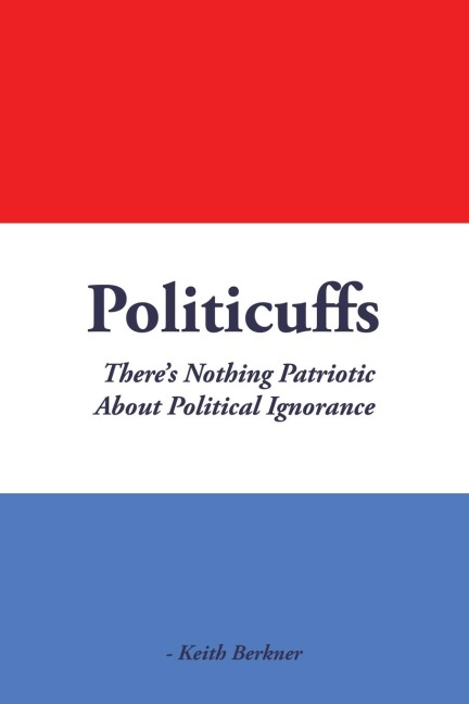 Politicuffs: Theres Nothing Patriotic About Political Ignorance