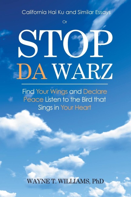 Stop Da Warz: Find Your Wings and Declare Peace Listen to the Bird that Sings in Your Heart