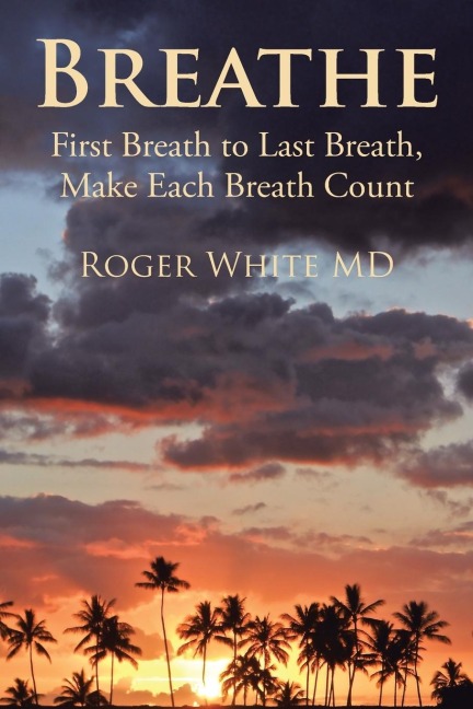 Breathe: First Breath to Last Breath, Make Each Breath Count