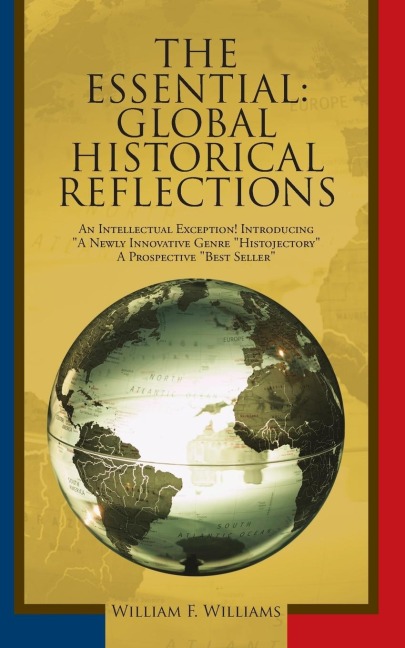 THE ESSENTIAL: GLOBAL HISTORICAL REFLECTIONS: AN INTELLECTUAL EXCEPTION! INTRODUCING A NEWLY INNOVATIVE GENRE HISTOJECTORY A PROSPECTIVE BEST SELLER