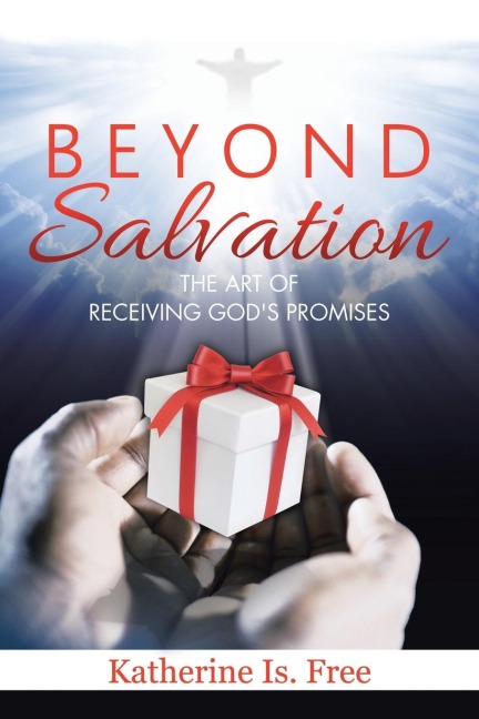 Beyond Salvation: The Art of Receiving Gods Promises