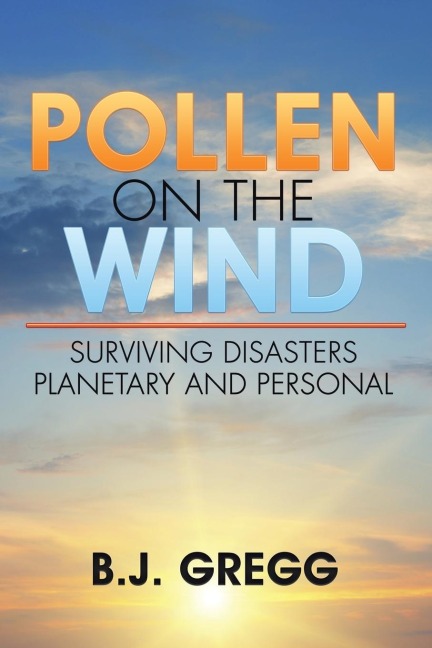 Pollen on the Wind: Surviving Disasters - Planetary and Personal