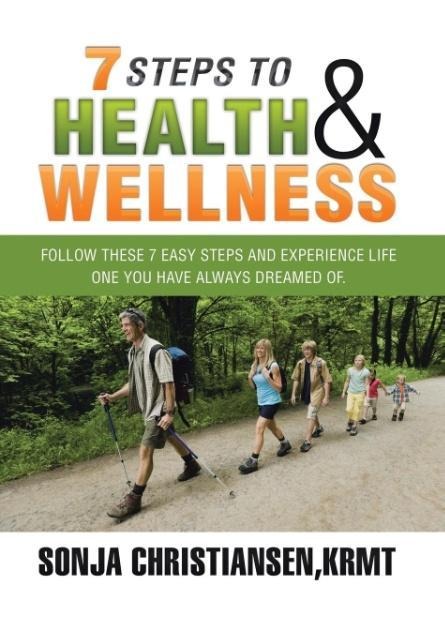 7 Steps to Health & Wellness: Follow These 7 Easy Steps and Experience Life - One You Have Always Dreamed Of.