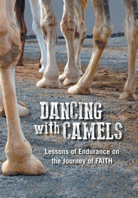 Dancing with Camels: Lessons of Endurance on the Journey of FAITH