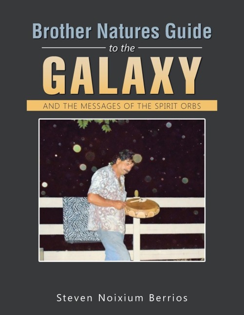 Brother Natures Guide to the Galaxy: And the Messages of the Spirit Orbs