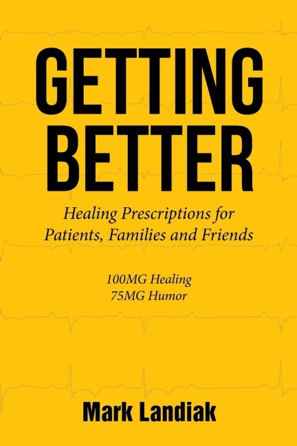GETTING BETTER: Healing Prescriptions for Patients, Families and Friends