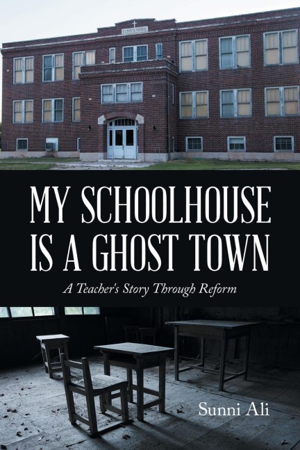 My Schoolhouse Is a Ghost Town: A Teachers Story Through Reform