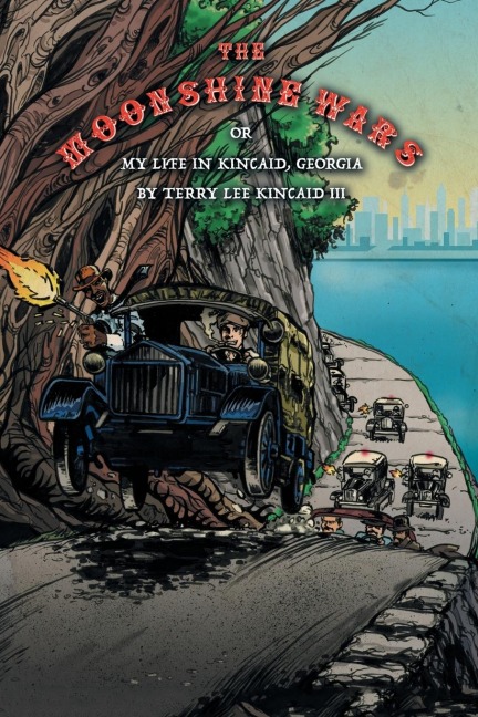 The Moonshine Wars: Or My Life in Kincaid, Georgia by Terry Lee Kincaid III