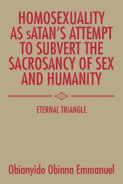 Homosexuality as Satan's Attempt to Subvert the Sacrosancy of Sex and Humanity Eternal Triangle