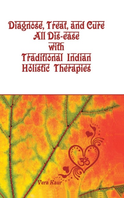 Diagnose, Treat, and Cure All Dis-ease with Traditional Indian Holistic Therapies