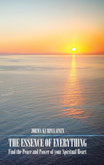 The Essence of Everything: Find the Peace and Power of your Spiritual Heart