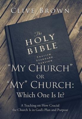 My Church or My Church: Which One Is It?: A Teaching on How Crucial the Church Is in Gods Plan and Purpose