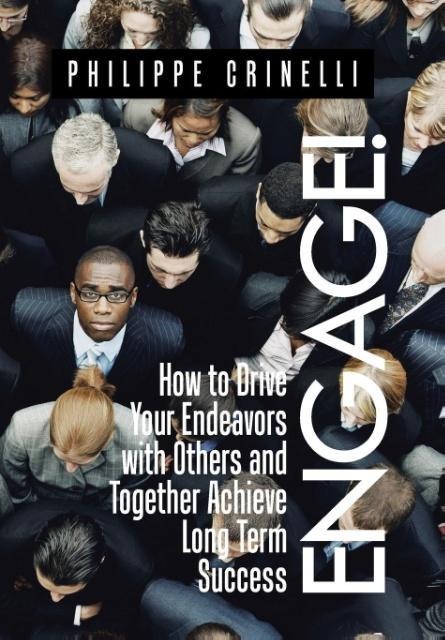 Engage!: How to drive your endeavors with others and together achieve long term success