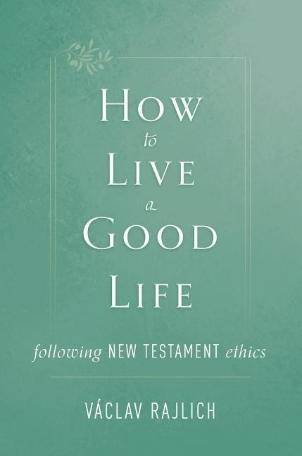 How to Live a Good Life: Following New Testament Ethics