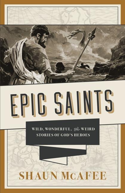 Epic Saints: Wild, Wonderful, and Weird Stories of Gods Heroes