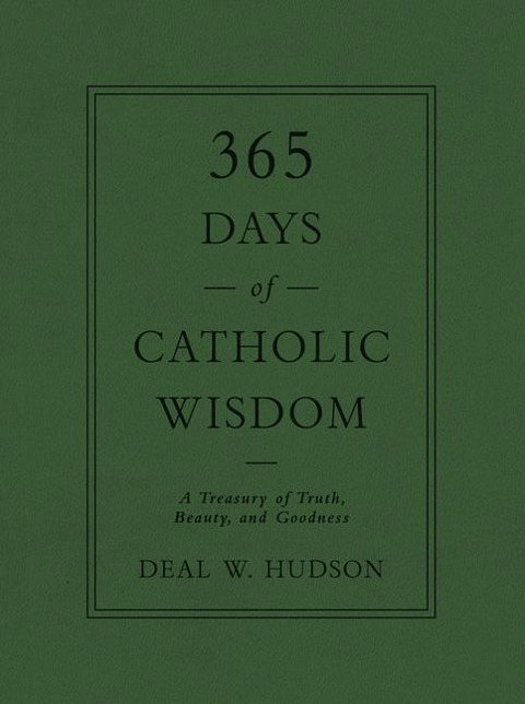 365 Days of Catholic Wisdom: A Treasury of Truth, Beauty, and Goodness