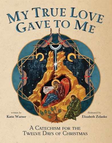 My True Love Gave to Me A Children's Catechism for the Twelve Days of Christmas