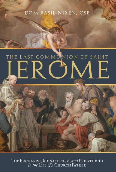 The Last Communion of Saint Jerome: The Eucharist, Monasticism, and Priesthood in the Life of a Church Father