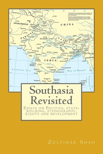 Southasia Revisited Essays on Politics, State-Building, Ethnography, Rights and Development