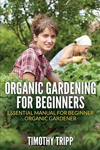 Organic Gardening For Beginners Essential Manual For Beginner Organic Gardener