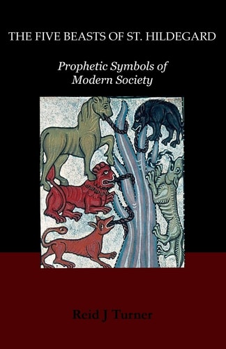 The Five Beasts of St. Hildegard Prophetic Symbols of Modern Society