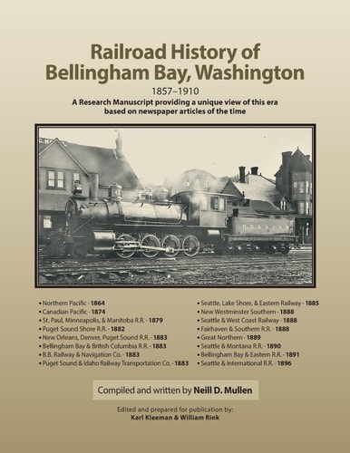 Railroad History of Bellingham Bay, Washington 1857-1910 A Research Manuscript Providing a Unique View of this Era Based on Newspaper Articles of the Time