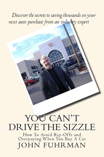 You Can't Drive The Sizzle How To Avoid Rip-Offs and Overpaying When You Buy A Car