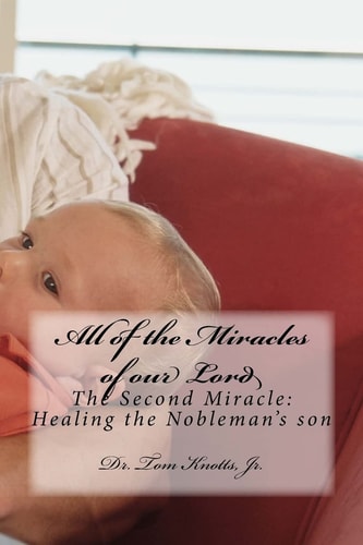 All of the Miracles of Our Lord The Second Miracle: Healing the Nobleman's Son