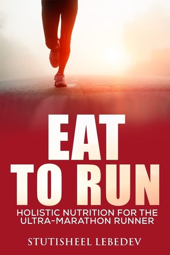 Eat To Run. Holistic Nutrition for the Ultra-marathon Runner