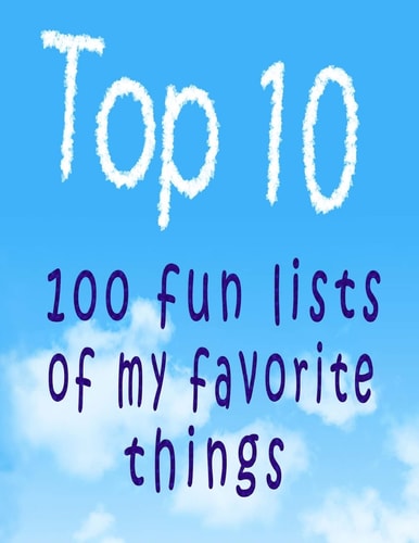 Top 10 100 Fun Lists of My Favorite Things