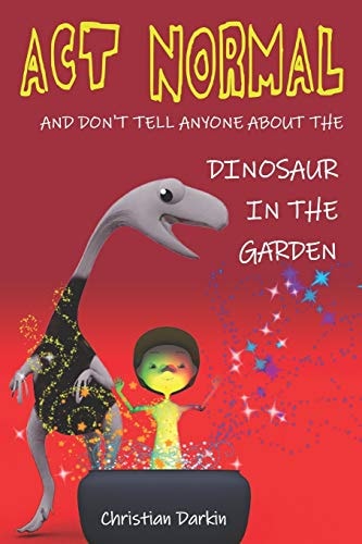 Act Normal - And Don't Tell Anyone About The Dinosaur In The Garden Read it Yourself Chapter Books