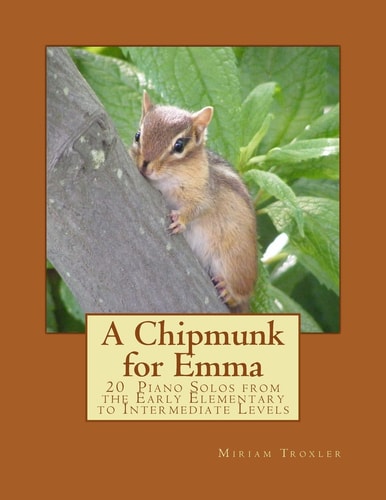 A Chipmunk for Emma 20 Piano Solos from the Early Elementary to Intermediate Levels