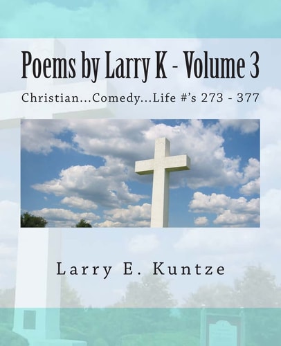 Poems by Larry K - Volume 3 Christian... Comedy... Life